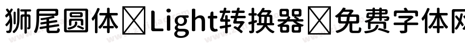 狮尾圆体 Light转换器字体转换